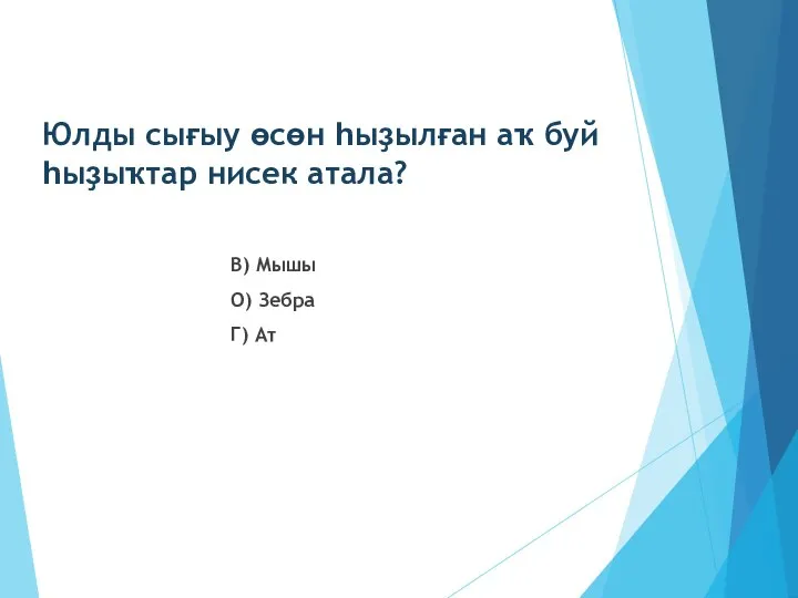 Юлды сығыу өсөн һыҙылған аҡ буй һыҙыҡтар нисек атала? В) Мышы О) Зебра Г) Ат