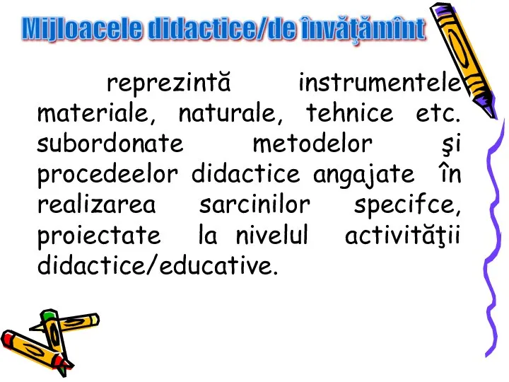 reprezintă instrumentele materiale, naturale, tehnice etc. subordonate metodelor şi procedeelor didactice