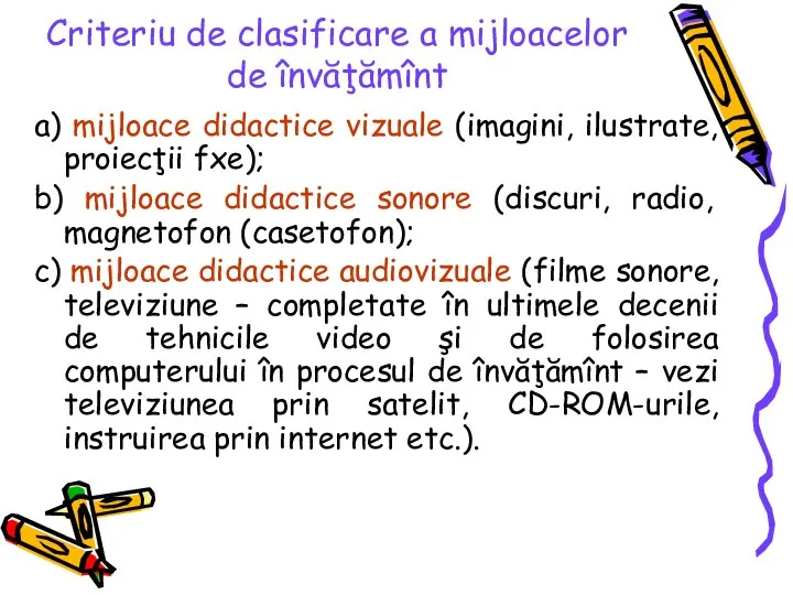 a) mijloace didactice vizuale (imagini, ilustrate, proiecţii fxe); b) mijloace didactice