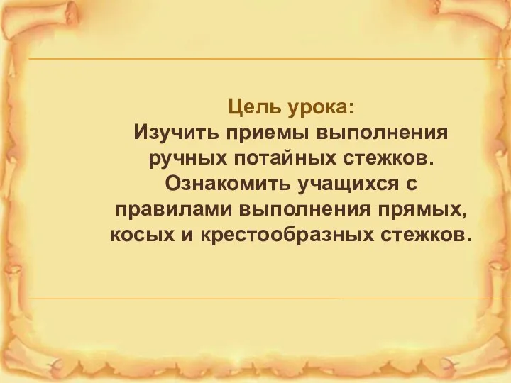 Цель урока: Изучить приемы выполнения ручных потайных стежков. Ознакомить учащихся с