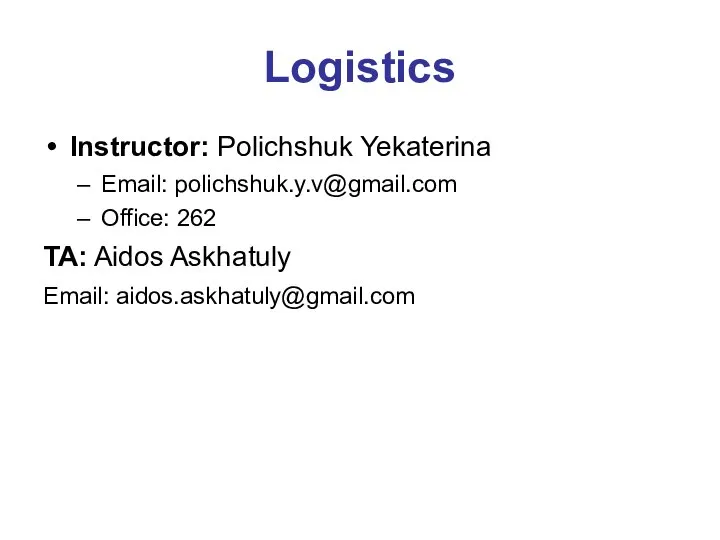 Logistics Instructor: Polichshuk Yekaterina Email: polichshuk.y.v@gmail.com Office: 262 TA: Aidos Askhatuly Email: aidos.askhatuly@gmail.com