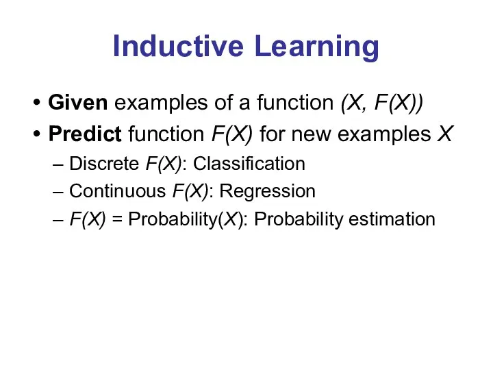 Inductive Learning Given examples of a function (X, F(X)) Predict function