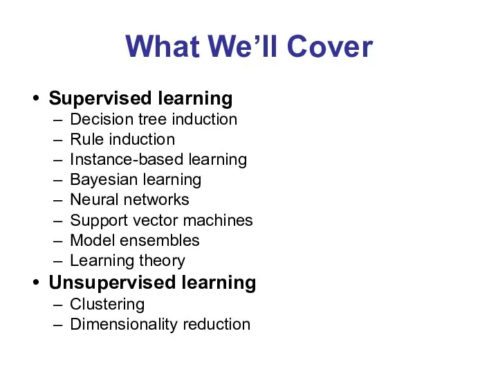 What We’ll Cover Supervised learning Decision tree induction Rule induction Instance-based