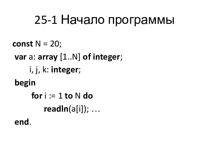 25-1 Начало программы const N = 20; var a: array [1..N]