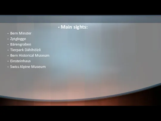 Main sights: Bern Minster Zytglogge Bärengraben Tierpark Dählhölzli Bern Historical Museum Einsteinhaus Swiss Alpine Museum