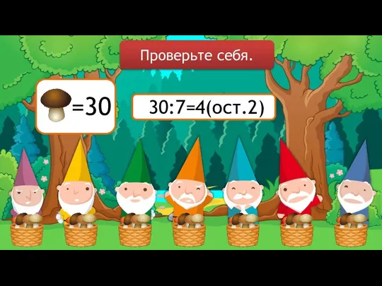 30:7=4(ост.2) Проверьте себя.