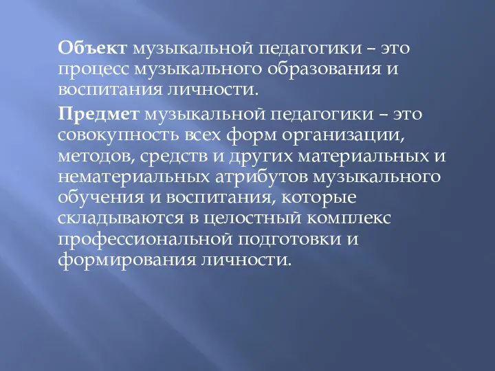 Объект музыкальной педагогики – это процесс музыкального образования и воспитания личности.