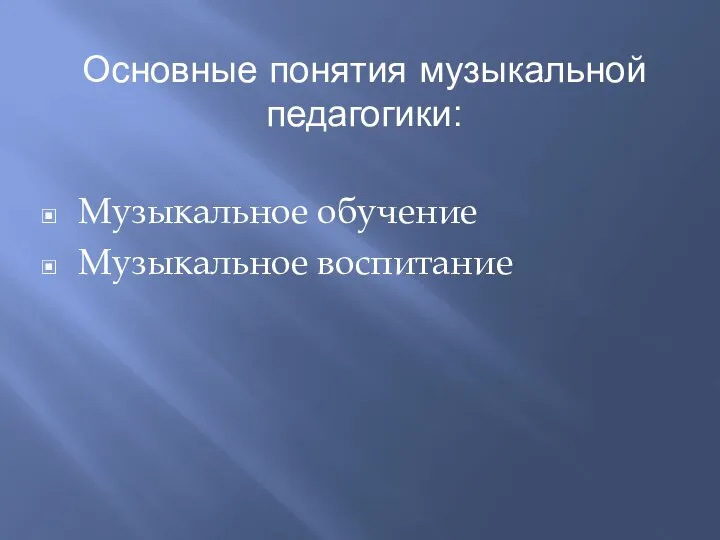 Основные понятия музыкальной педагогики: Музыкальное обучение Музыкальное воспитание