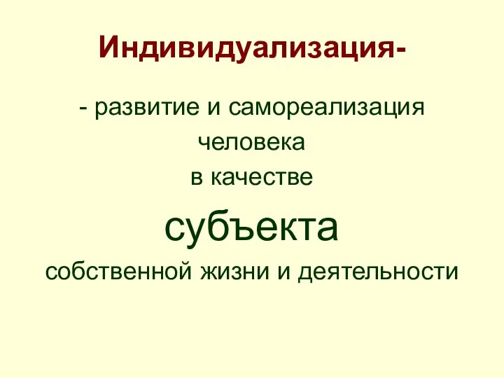 Индивидуализация- - развитие и самореализация человека в качестве субъекта собственной жизни и деятельности