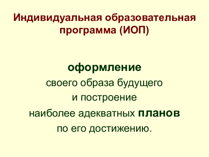 Индивидуальная образовательная программа (ИОП) оформление своего образа будущего и построение наиболее адекватных планов по его достижению.