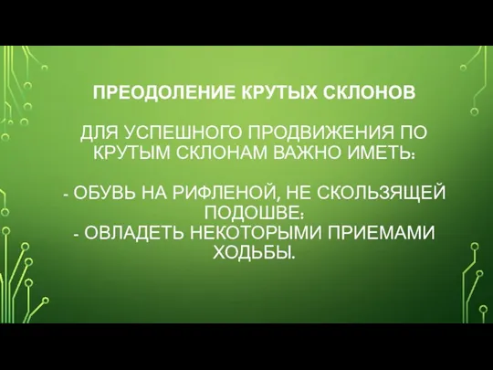 ПРЕОДОЛЕНИЕ КРУТЫХ СКЛОНОВ ДЛЯ УСПЕШНОГО ПРОДВИЖЕНИЯ ПО КРУТЫМ СКЛОНАМ ВАЖНО ИМЕТЬ: