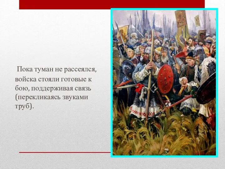 Пока туман не рассеялся, войска стояли готовые к бою, поддерживая связь (перекликаясь звуками труб).