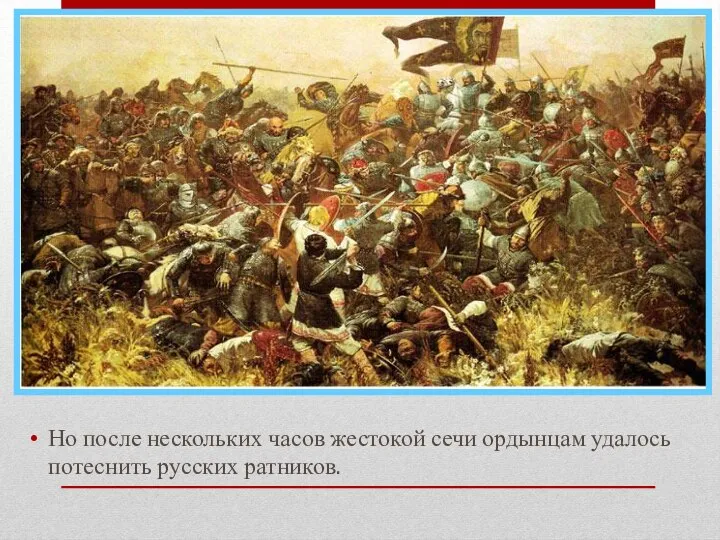 Но после нескольких часов жестокой сечи ордынцам удалось потеснить русских ратников.