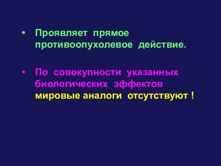 Проявляет прямое противоопухолевое действие. По совокупности указанных биологических эффектов мировые аналоги отсутствуют !