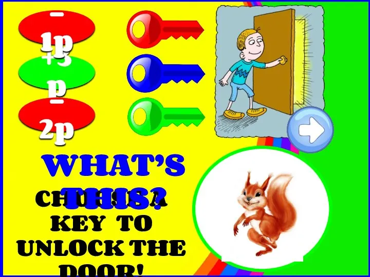 CHOOSE A KEY TO UNLOCK THE DOOR! +3p - 2p - 1p WHAT’S THIS?