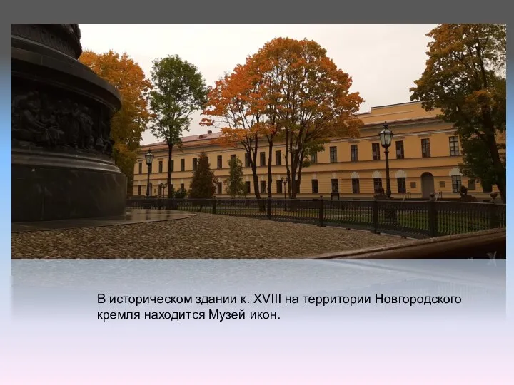 В историческом здании к. XVIII на территории Новгородского кремля находится Музей икон.