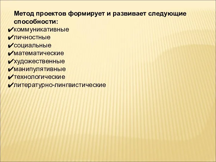 Метод проектов формирует и развивает следующие способности: коммуникативные личностные социальные математические художественные манипулятивные технологические литературно-лингвистические