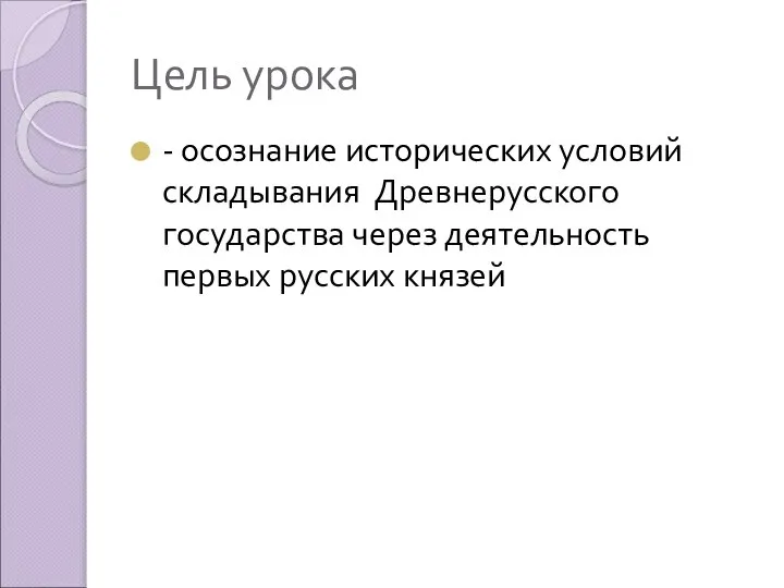 Цель урока - осознание исторических условий складывания Древнерусского государства через деятельность первых русских князей