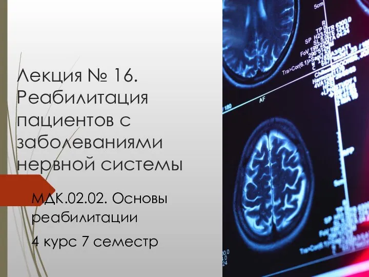 Лекция № 16. Реабилитация пациентов с заболеваниями нервной системы МДК.02.02. Основы реабилитации 4 курс 7 семестр