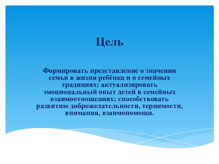 Цель Формировать представление о значении семьи в жизни ребёнка и о