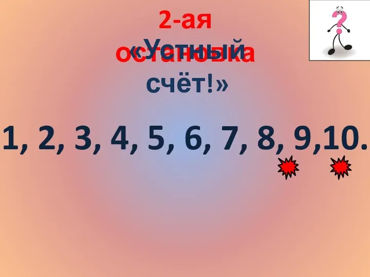 2-ая остановка «Устный счёт!» 1, 2, 3, 4, 5, 6, 7, 8, 9,10.