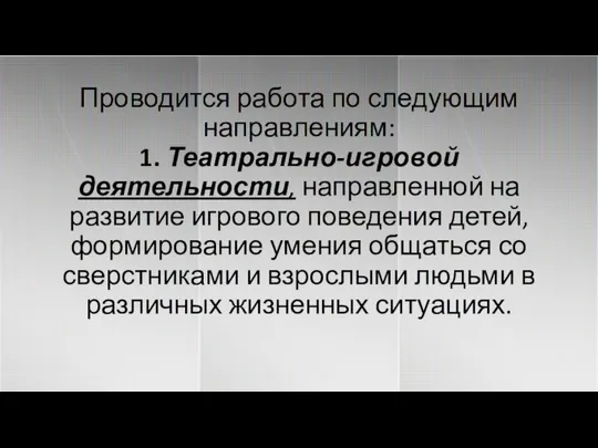 Проводится работа по следующим направлениям: 1. Театрально-игровой деятельности, направленной на развитие