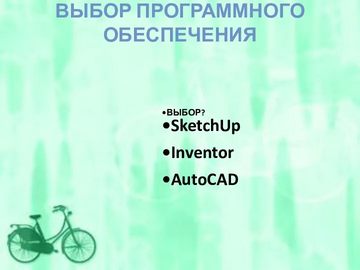 ВЫБОР ПРОГРАММНОГО ОБЕСПЕЧЕНИЯ ВЫБОР? SketchUp Inventor AutoCAD