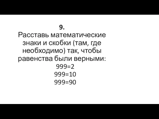 9. Расставь математические знаки и скобки (там, где необходимо) так, чтобы