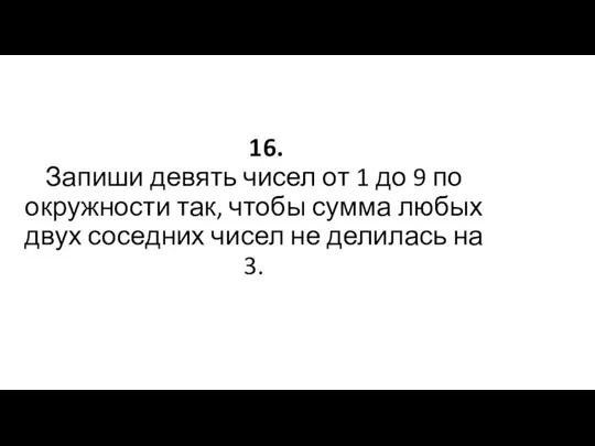 16. Запиши девять чисел от 1 до 9 по окружности так,