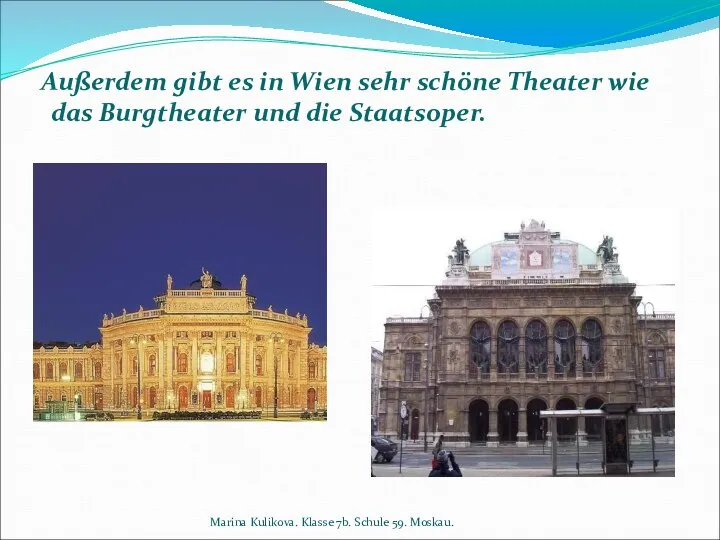 Außerdem gibt es in Wien sehr schöne Theater wie das Burgtheater