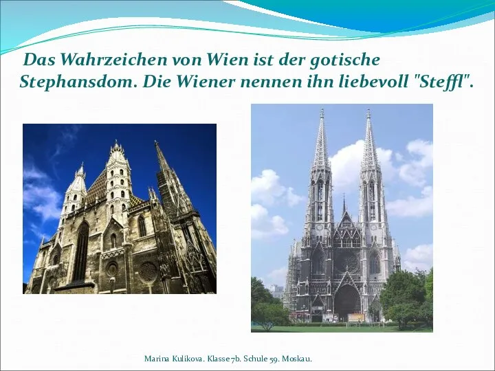 Das Wahrzeichen von Wien ist der gotische Stephansdom. Die Wiener nennen