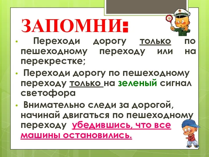 ЗАПОМНИ: Переходи дорогу только по пешеходному переходу или на перекрестке; Переходи