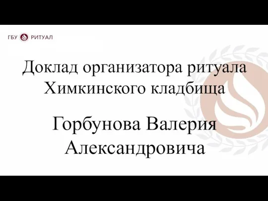 Доклад организатора ритуала Химкинского кладбища Горбунова Валерия Александровича