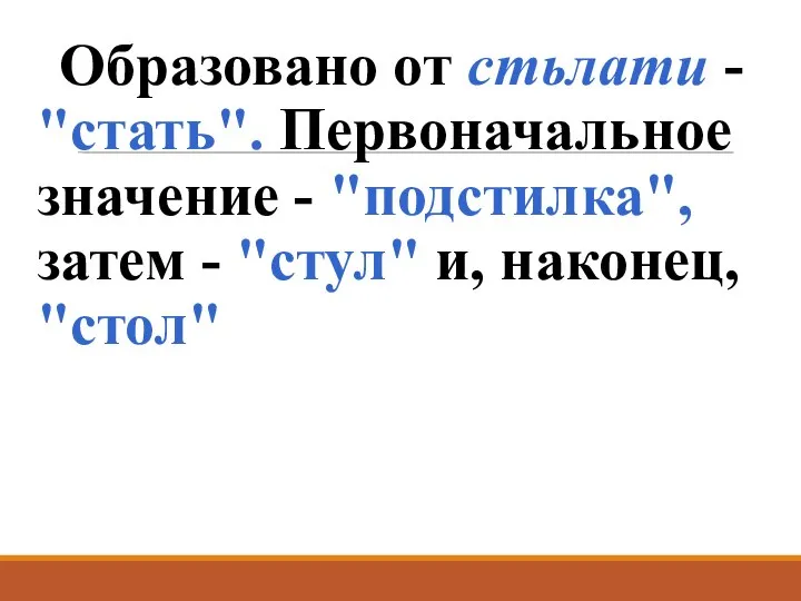 Образовано от стьлати - "стать". Первоначальное значение - "подстилка", затем - "стул" и, наконец, "стол"