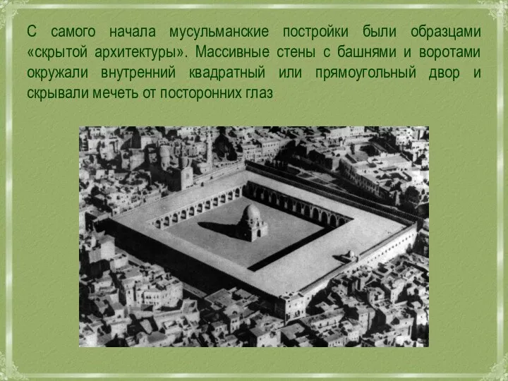 С самого начала мусульманские постройки были образцами «скрытой архитектуры». Массивные стены