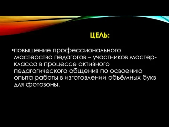 ЦЕЛЬ: повышение профессионального мастерства педагогов – участников мастер-класса в процессе активного