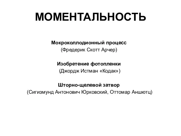 МОМЕНТАЛЬНОСТЬ Мокроколлодионный процесс (Фредерик Скотт Арчер) Изобретение фотопленки (Джордж Истман «Кодак»)