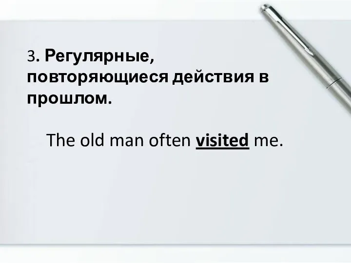 3. Регулярные, повторяющиеся действия в прошлом. The old man often visited me.