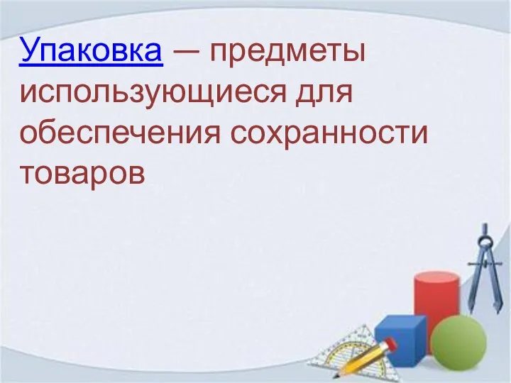 Упаковка — предметы использующиеся для обеспечения сохранности товаров