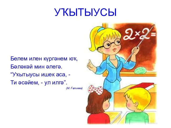 УҠЫТЫУСЫ Белем илен күргәнем юҡ, Бәләкәй мин әлегә. “Уҡытыусы ишек аса,