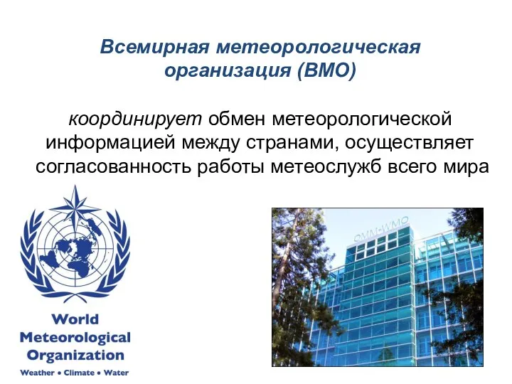 Всемирная метеорологическая организация (ВМО) координирует обмен метеорологической информацией между странами, осуществляет согласованность работы метеослужб всего мира
