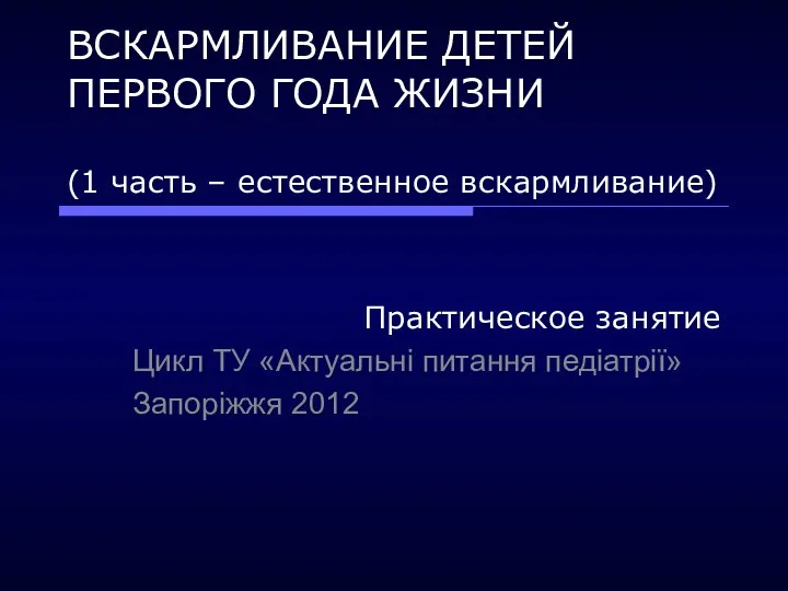 ВСКАРМЛИВАНИЕ ДЕТЕЙ ПЕРВОГО ГОДА ЖИЗНИ (1 часть – естественное вскармливание) Практическое