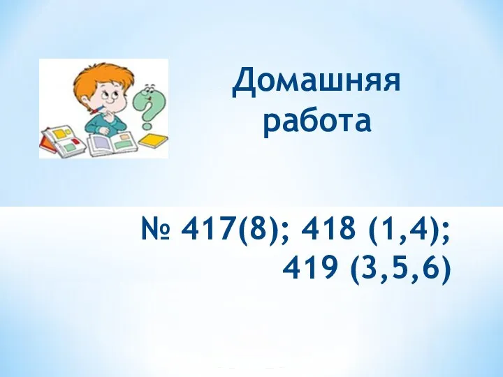 № 417(8); 418 (1,4); 419 (3,5,6) Домашняя работа