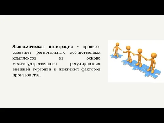 Экономическая интеграция - процесс создания региональных хозяйственных комплексов на основе межгосударственного