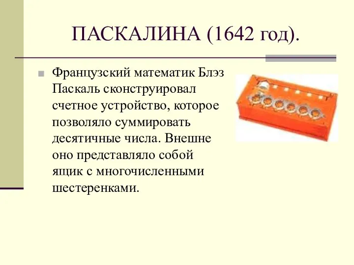 ПАСКАЛИНА (1642 год). Французский математик Блэз Паскаль сконструировал счетное устройство, которое