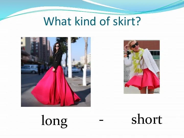 What kind of skirt? long short -