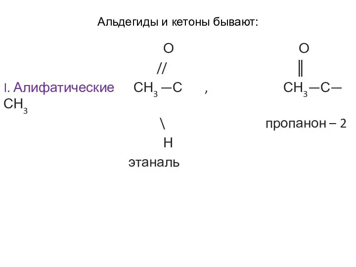 Альдегиды и кетоны бывают: О О // ║ I. Алифатические СН3