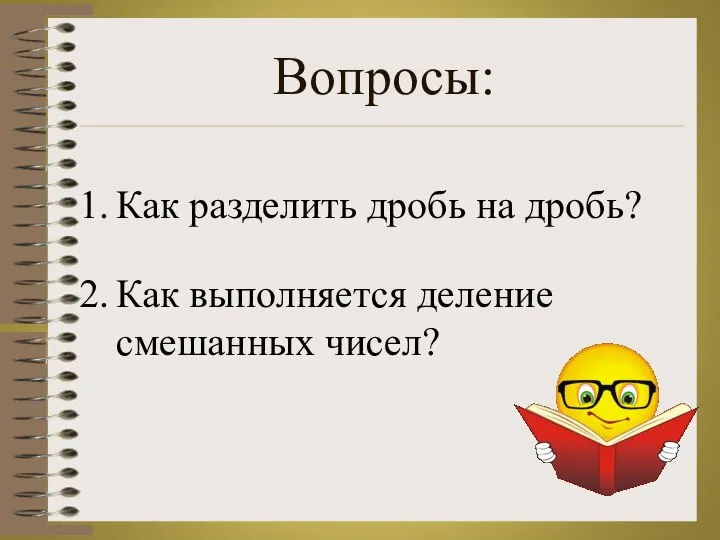 Как разделить дробь на дробь? Как выполняется деление смешанных чисел? Вопросы: