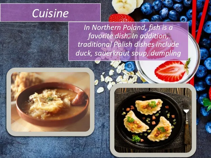 Cuisine In Northern Poland, fish is a favorite dish. In addition,