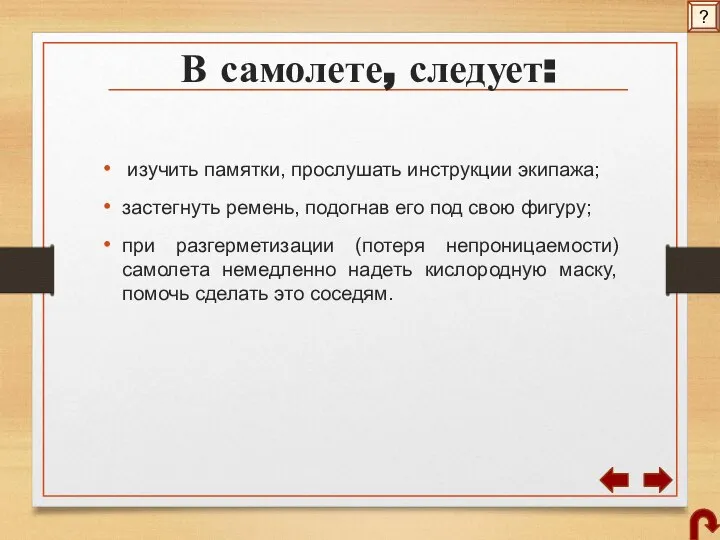 В самолете, следует: изучить памятки, прослушать инструкции экипажа; застегнуть ремень, подогнав